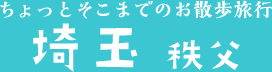 ちょっとそこまでのお散歩旅行　埼玉 秩父