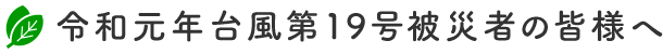 令和元年台風第19号被災者の皆様へ